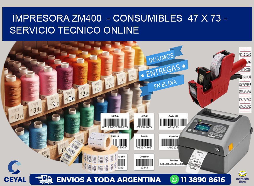IMPRESORA ZM400  - CONSUMIBLES  47 x 73 - SERVICIO TECNICO ONLINE