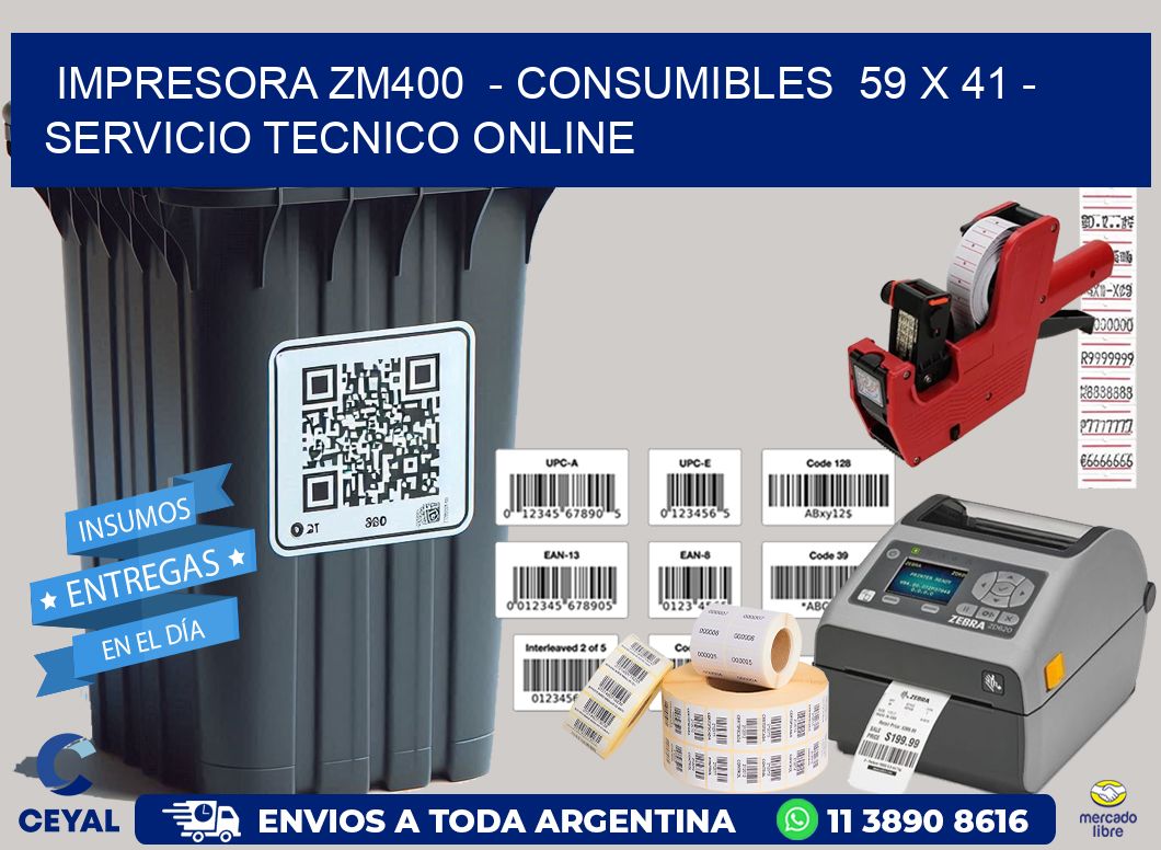 IMPRESORA ZM400 - CONSUMIBLES 59 x 41 - SERVICIO TECNICO ONLINE