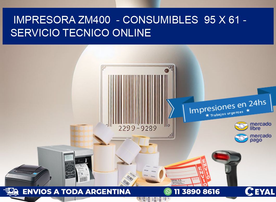 IMPRESORA ZM400  - CONSUMIBLES  95 x 61 - SERVICIO TECNICO ONLINE