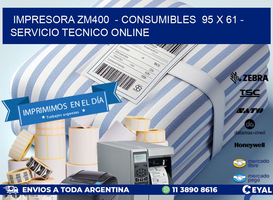 IMPRESORA ZM400  - CONSUMIBLES  95 x 61 - SERVICIO TECNICO ONLINE