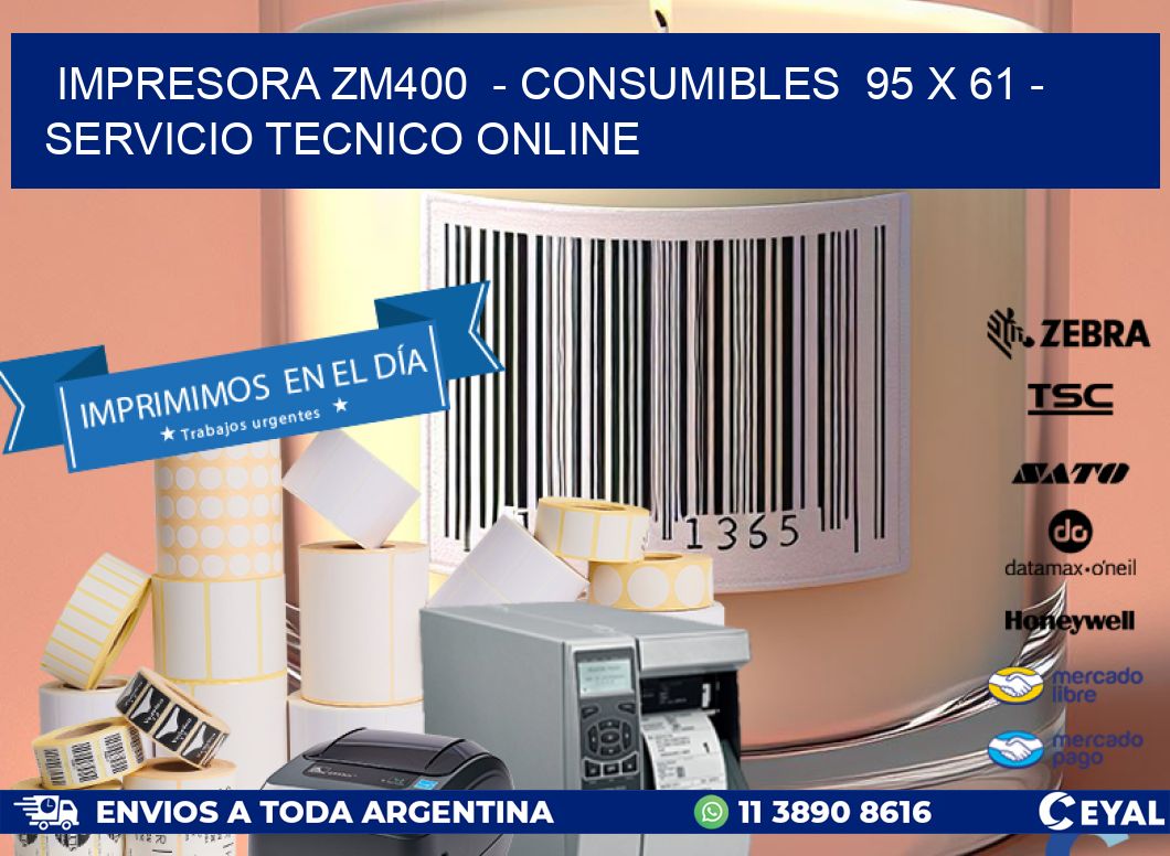 IMPRESORA ZM400  - CONSUMIBLES  95 x 61 - SERVICIO TECNICO ONLINE