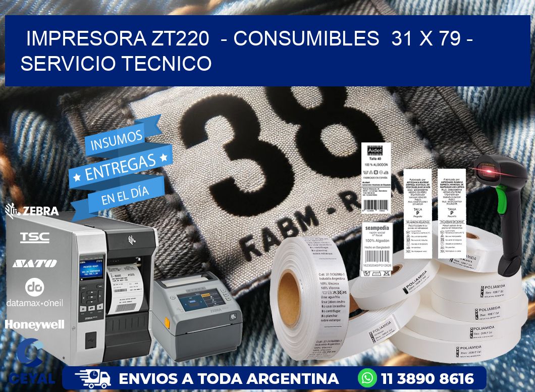 IMPRESORA ZT220  - CONSUMIBLES  31 x 79 - SERVICIO TECNICO