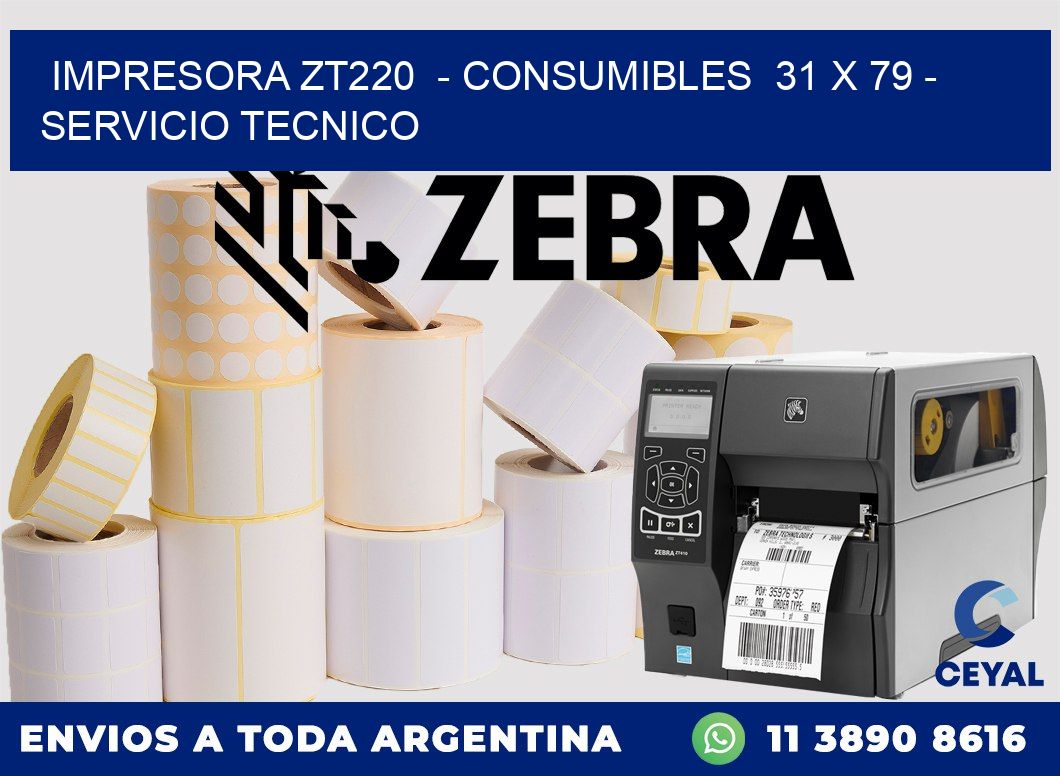 IMPRESORA ZT220  - CONSUMIBLES  31 x 79 - SERVICIO TECNICO