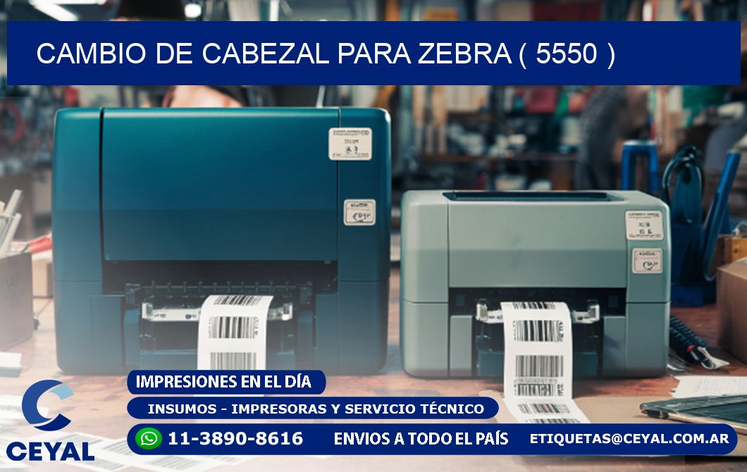 CAMBIO DE CABEZAL PARA ZEBRA ( 5550 )