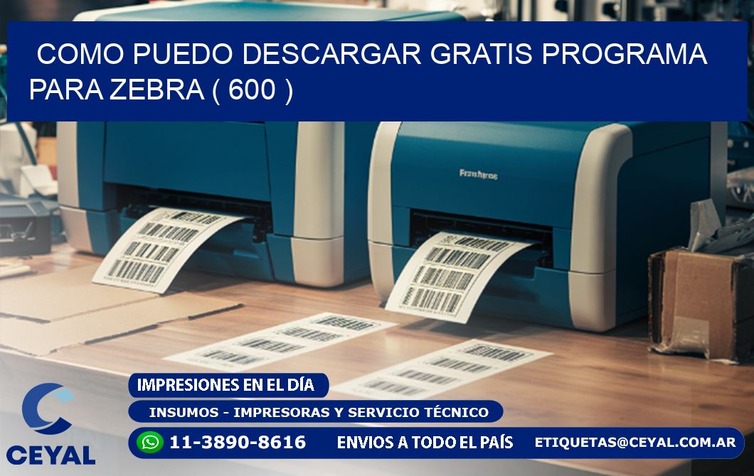 COMO PUEDO DESCARGAR GRATIS PROGRAMA PARA ZEBRA ( 600 )
