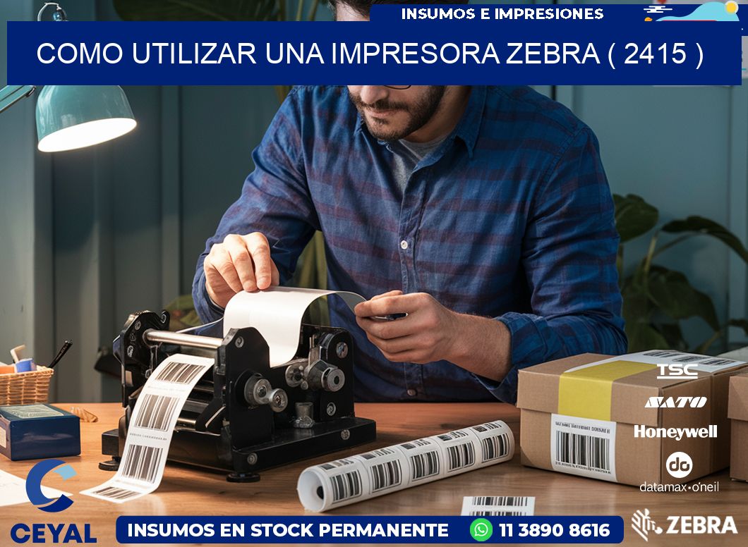 COMO UTILIZAR UNA IMPRESORA ZEBRA ( 2415 )