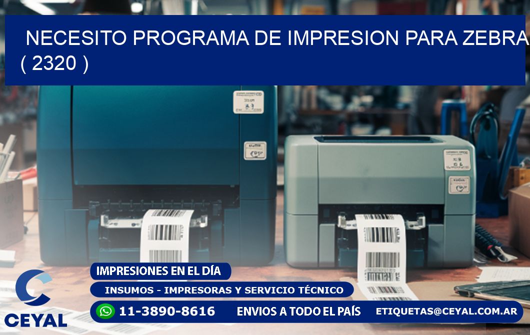 NECESITO PROGRAMA DE IMPRESION PARA ZEBRA ( 2320 )