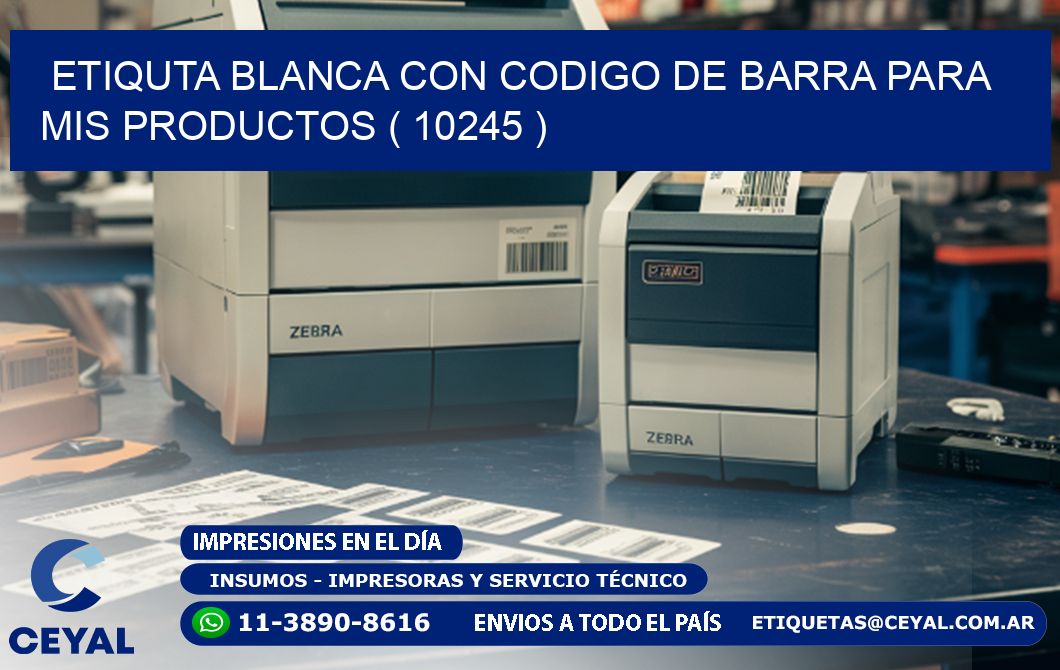 ETIQUTA BLANCA CON CODIGO DE BARRA PARA MIS PRODUCTOS ( 10245 )