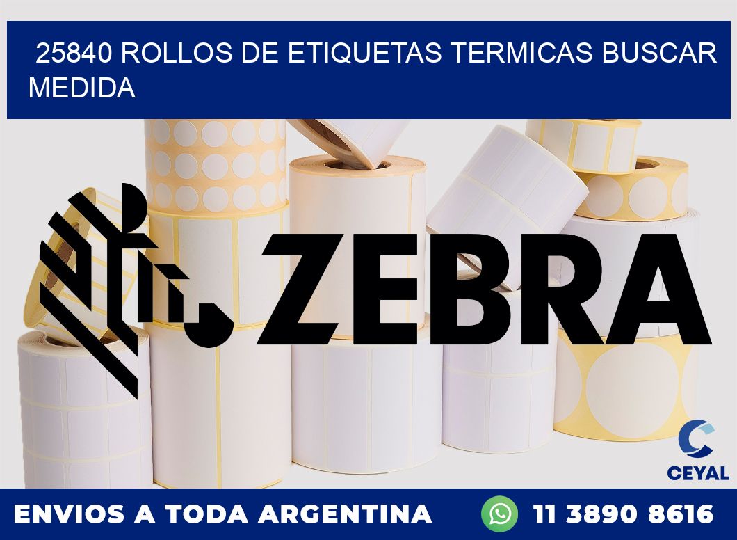 25840 rollos de etiquetas termicas buscar medida
