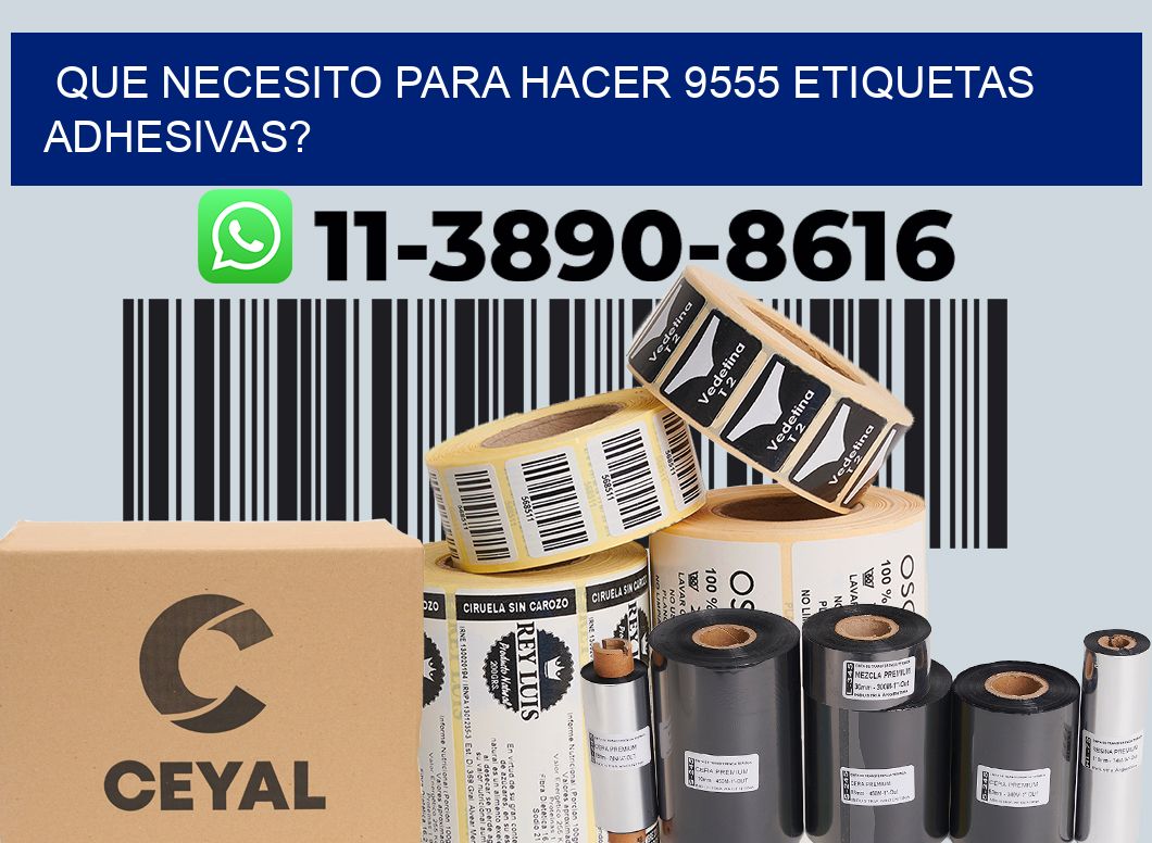 Que necesito para hacer 9555 etiquetas adhesivas?