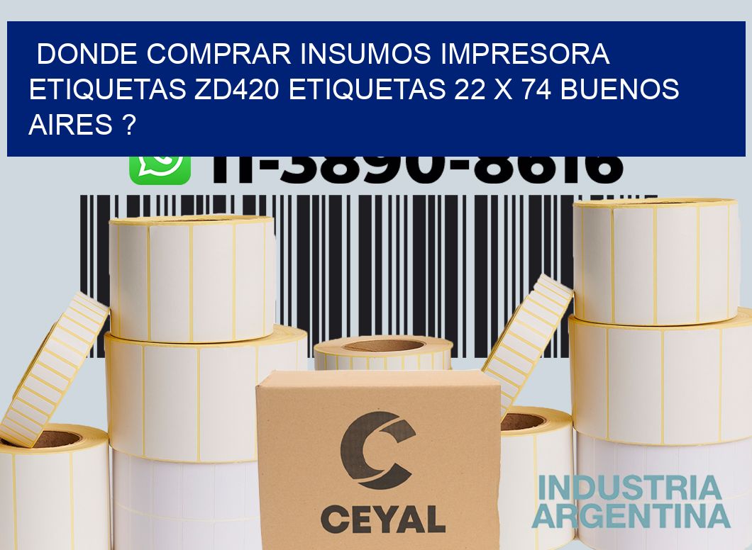 donde comprar insumos impresora etiquetas zd420 etiquetas 22 x 74 Buenos Aires ?